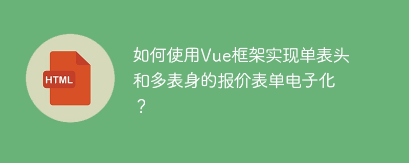 如何使用Vue框架实现单表头和多表身的报价表单电子化？