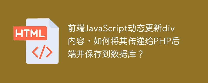前端JavaScript动态更新div内容，如何将其传递给PHP后端并保存到数据库？