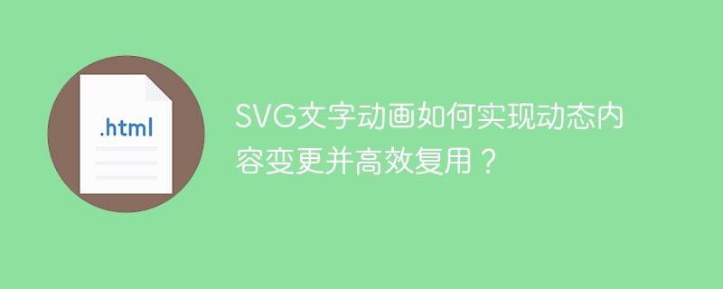 SVG文字动画如何实现动态内容变更并高效复用？