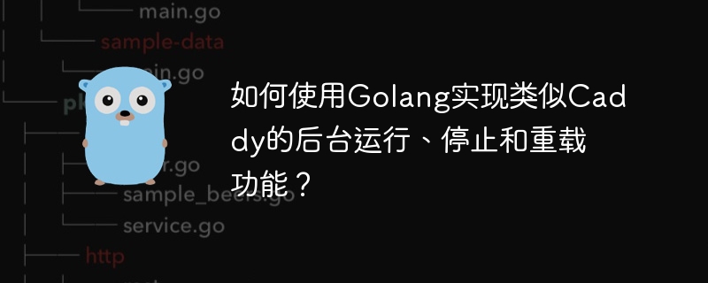 如何使用Golang实现类似Caddy的后台运行、停止和重载功能？