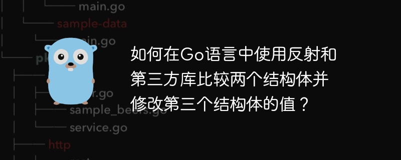 如何在Go语言中使用反射和第三方库比较两个结构体并修改第三个结构体的值？
