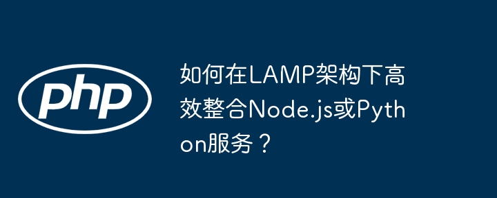如何在lamp架构下高效整合node.js或python服务？