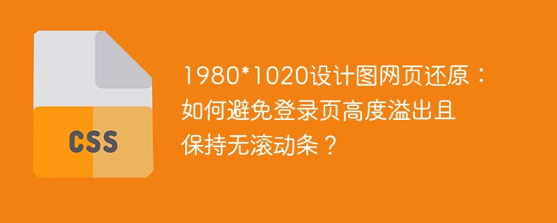 1980*1020设计图网页还原：如何避免登录页高度溢出且保持无滚动条？