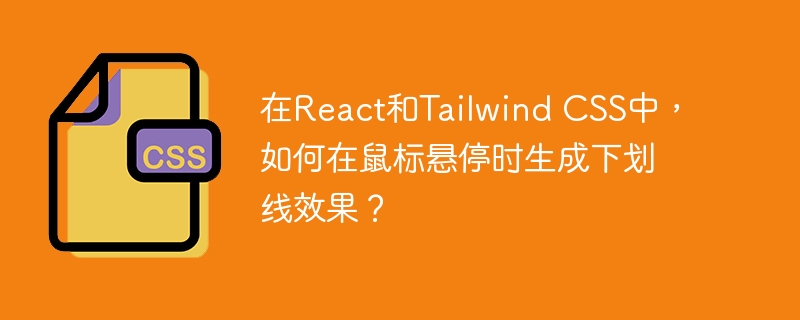 在React和Tailwind CSS中，如何在鼠标悬停时生成下划线效果？