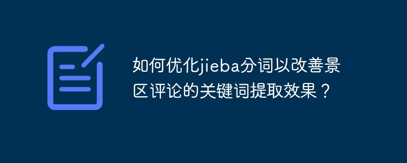 如何优化jieba分词以改善景区评论的关键词提取效果？