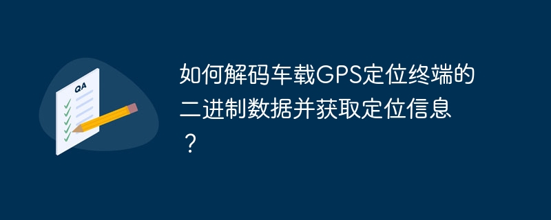 如何解码车载gps定位终端的二进制数据并获取定位信息？