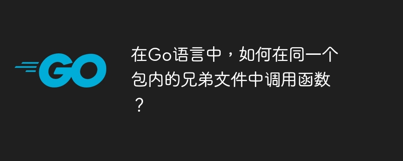 在Go语言中，如何在同一个包内的兄弟文件中调用函数？