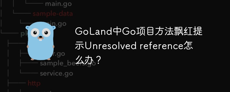 GoLand中Go项目方法飘红提示Unresolved reference怎么办？