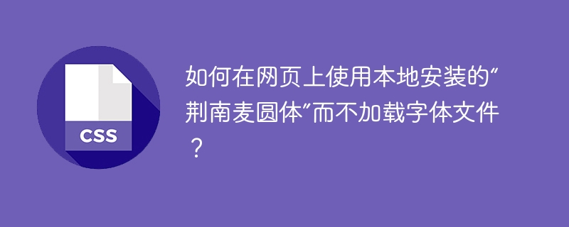 如何在网页上使用本地安装的“荆南麦圆体”而不加载字体文件？