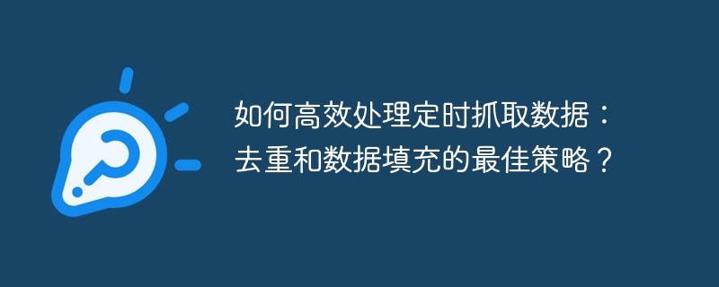如何高效处理定时抓取数据：去重和数据填充的最佳策略？
