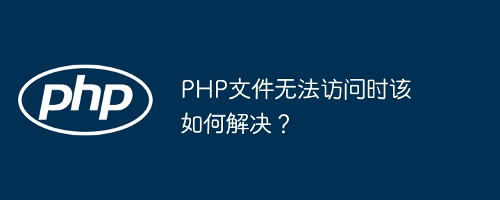 php文件无法访问时该如何解决？