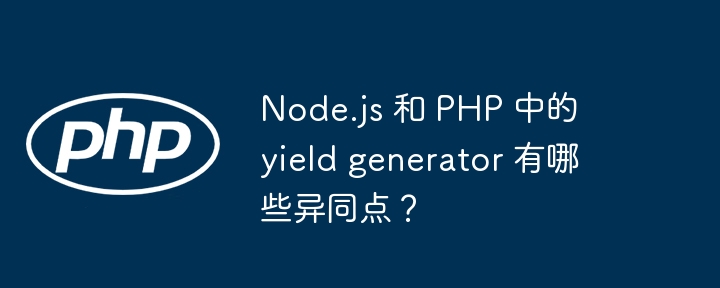 node.js 和 php 中的 yield generator 有哪些异同点？