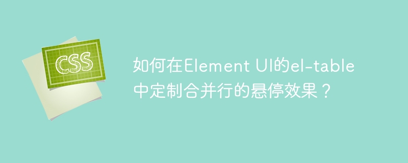 如何在Element UI的el-table中定制合并行的悬停效果？