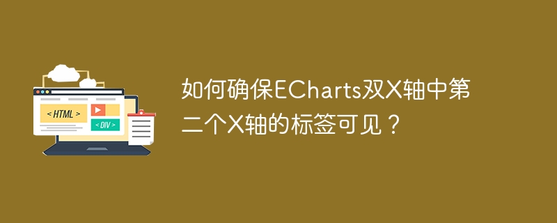 如何确保ECharts双X轴中第二个X轴的标签可见？