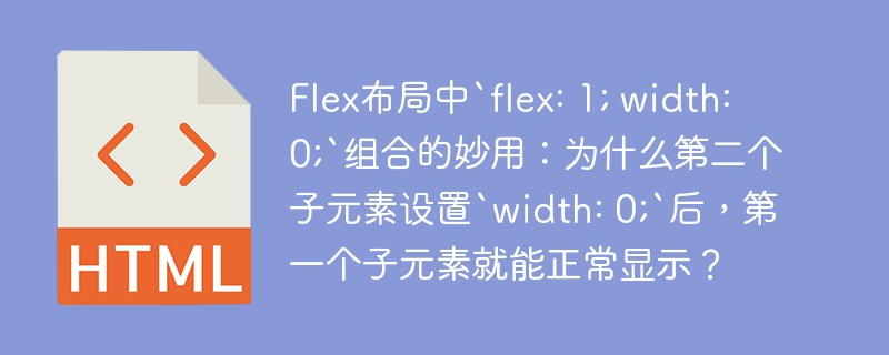 Flex布局中`flex: 1; width: 0;`组合的妙用：为什么第二个子元素设置`width: 0;`后，第一个子元素就能正常显示？