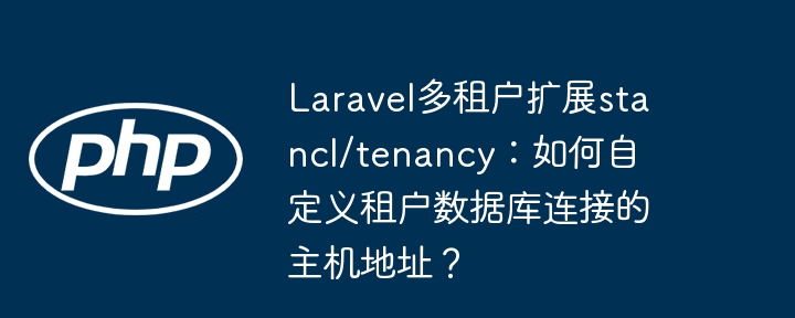 laravel多租户扩展stancl/tenancy：如何自定义租户数据库连接的主机地址？