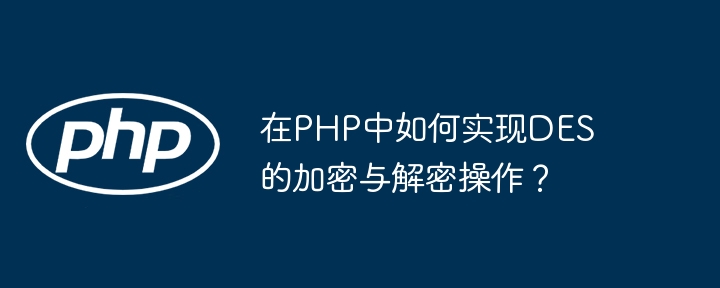 在php中如何实现des的加密与解密操作？