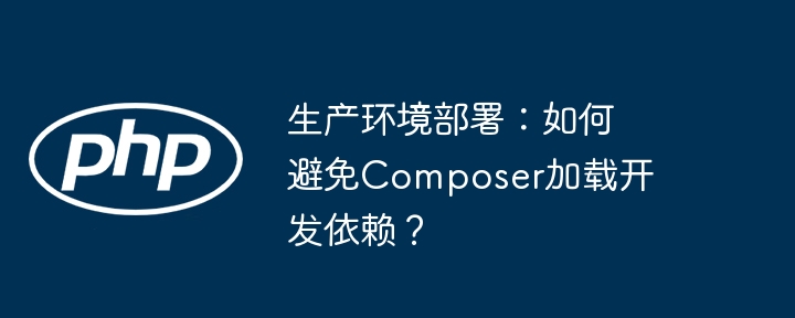 生产环境部署：如何避免composer加载开发依赖？