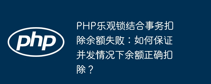 php乐观锁结合事务扣除余额失败：如何保证并发情况下余额正确扣除？