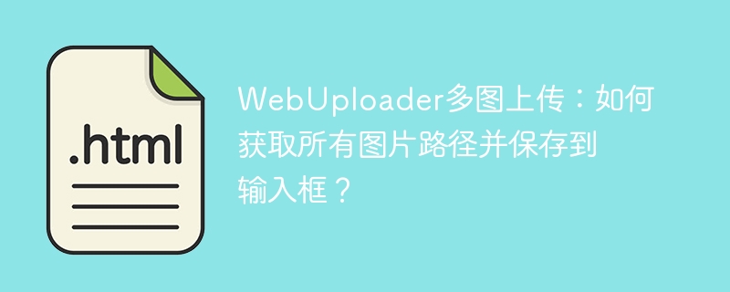 WebUploader多图上传：如何获取所有图片路径并保存到输入框？