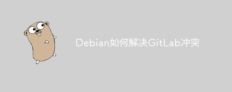 Debian如何解决GitLab冲突