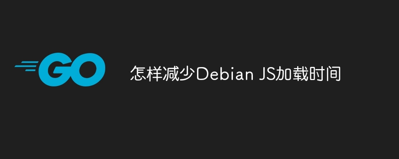 怎样减少debian js加载时间