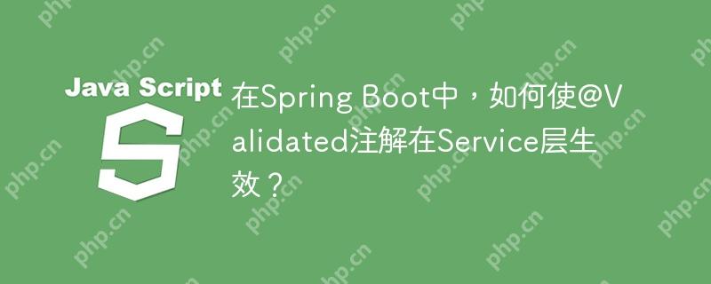 在Spring Boot中，如何使@Validated注解在Service层生效？