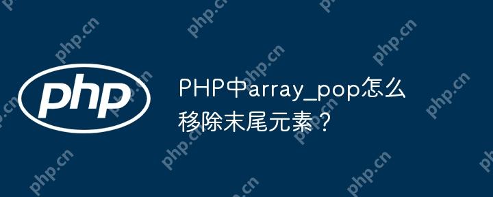 PHP中array_pop怎么移除末尾元素？