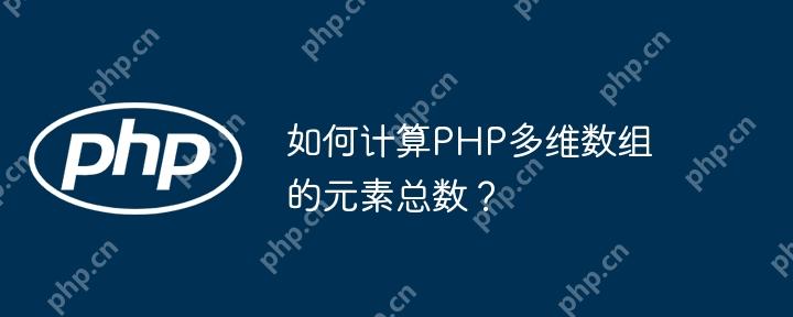 如何计算PHP多维数组的元素总数？