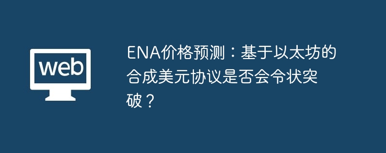 ena价格预测：基于以太坊的合成美元协议是否会令状突破？