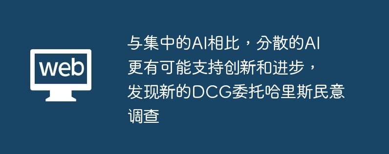 与集中的AI相比，分散的AI更有可能支持创新和进步，发现新的DCG委托哈里斯民意调查