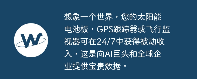 想象一个世界，您的太阳能电池板，gps跟踪器或飞行监视器可在24/7中获得被动收入，这是向ai巨头和全球企业提供宝贵数据。