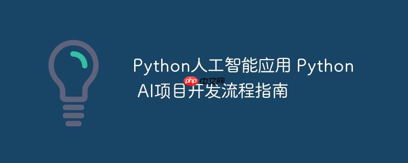 Python人工智能应用 Python AI项目开发流程指南