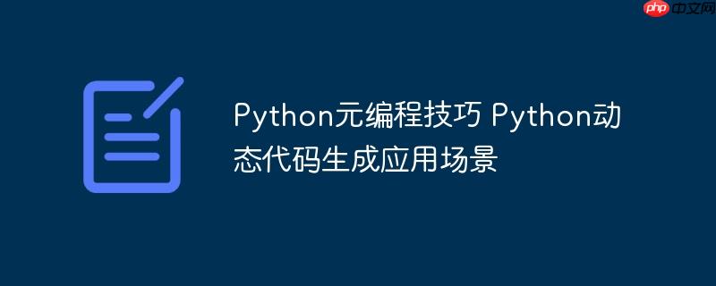 Python元编程技巧 Python动态代码生成应用场景