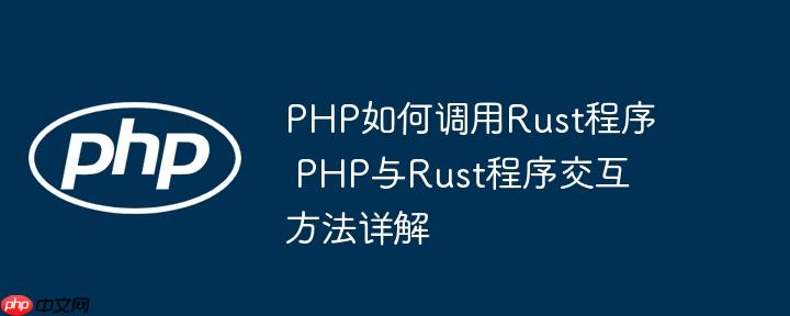 PHP如何调用Rust程序 PHP与Rust程序交互方法详解