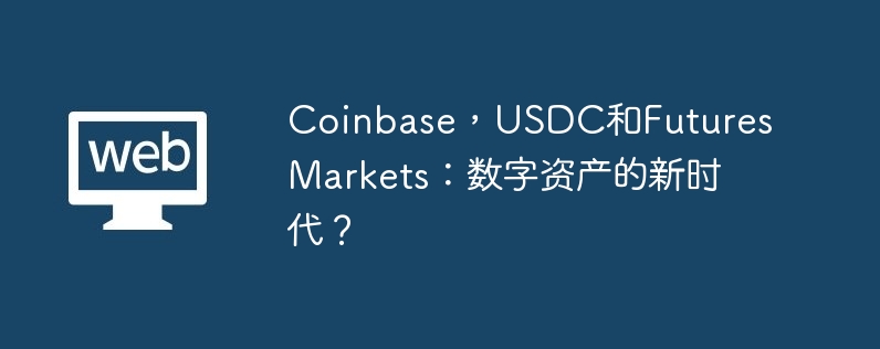 coinbase，usdc和futures markets：数字资产的新时代？