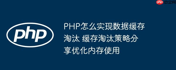 PHP怎么实现数据缓存淘汰 缓存淘汰策略分享优化内存使用