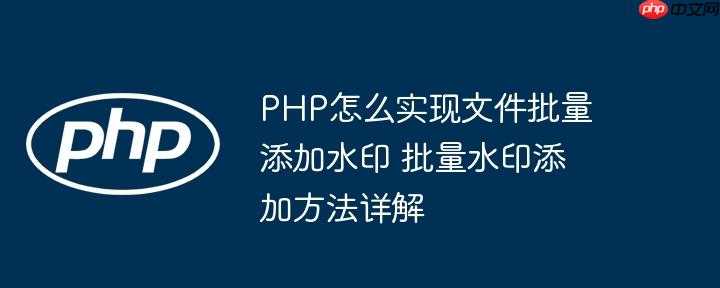 PHP怎么实现文件批量添加水印 批量水印添加方法详解