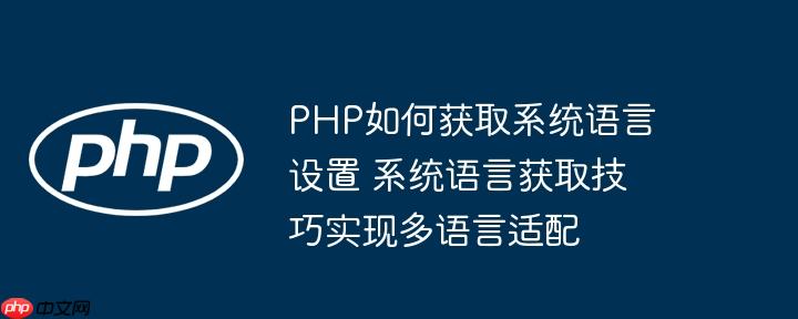 PHP如何获取系统语言设置 系统语言获取技巧实现多语言适配