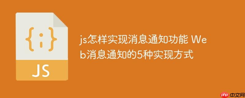 js怎样实现消息通知功能 Web消息通知的5种实现方式
