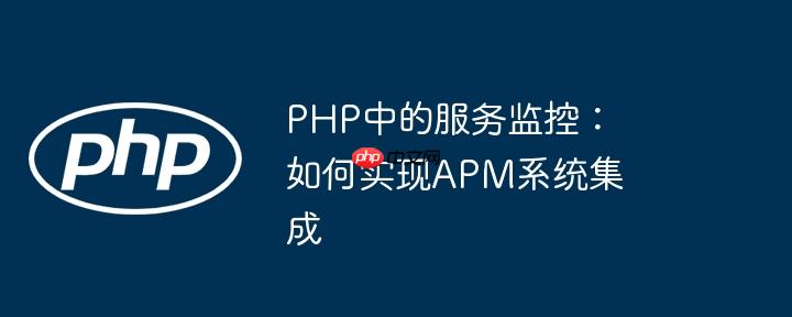 PHP中的服务监控：如何实现APM系统集成