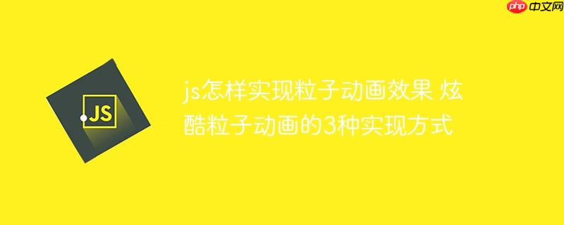 js怎样实现粒子动画效果 炫酷粒子动画的3种实现方式