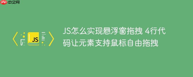 JS怎么实现悬浮窗拖拽 4行代码让元素支持鼠标自由拖拽