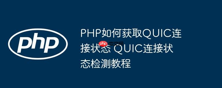 PHP如何获取QUIC连接状态 QUIC连接状态检测教程