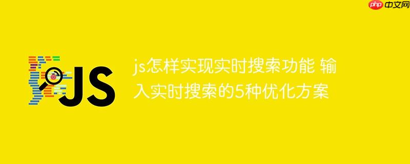 js怎样实现实时搜索功能 输入实时搜索的5种优化方案