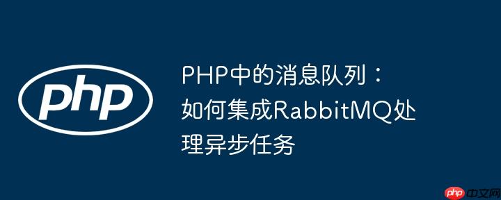 PHP中的消息队列：如何集成RabbitMQ处理异步任务