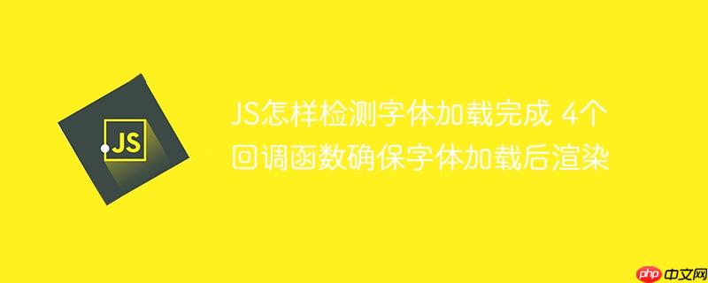 JS怎样检测字体加载完成 4个回调函数确保字体加载后渲染