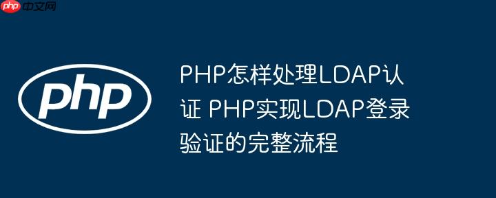 PHP怎样处理LDAP认证 PHP实现LDAP登录验证的完整流程