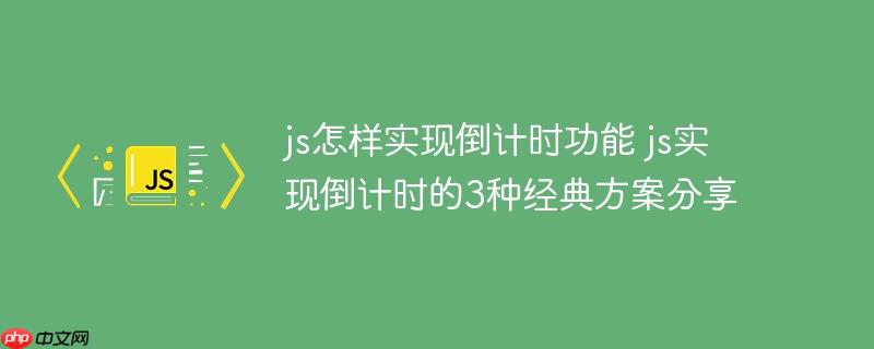 js怎样实现倒计时功能 js实现倒计时的3种经典方案分享