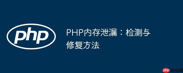 PHP内存泄漏：检测与修复方法